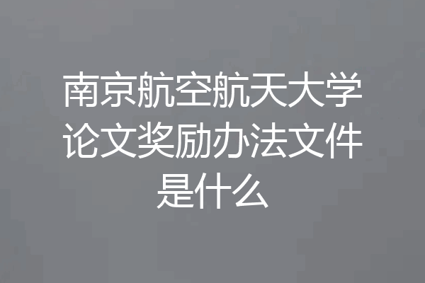 南京航空航天大学论文奖励办法文件是什么