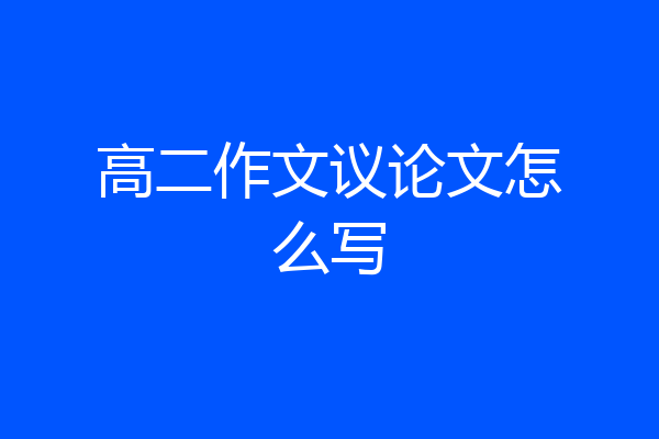 高二作文议论文怎么写