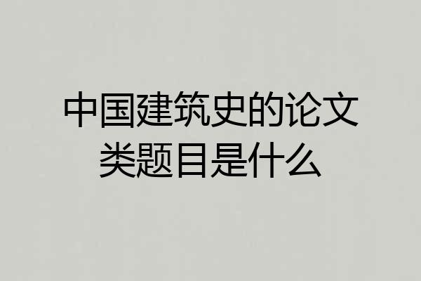 中国建筑史的论文类题目是什么