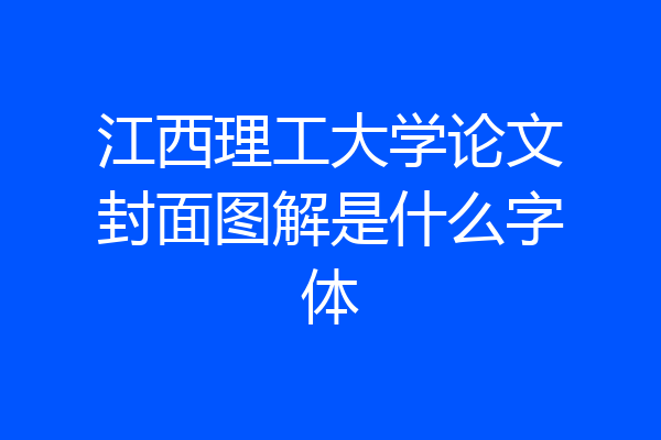 江西理工大学论文封面图解是什么字体