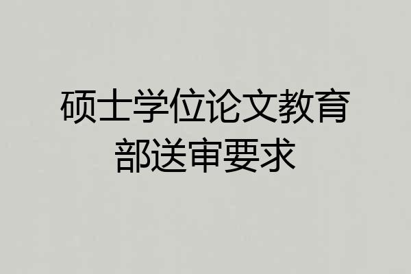 硕士学位论文教育部送审要求