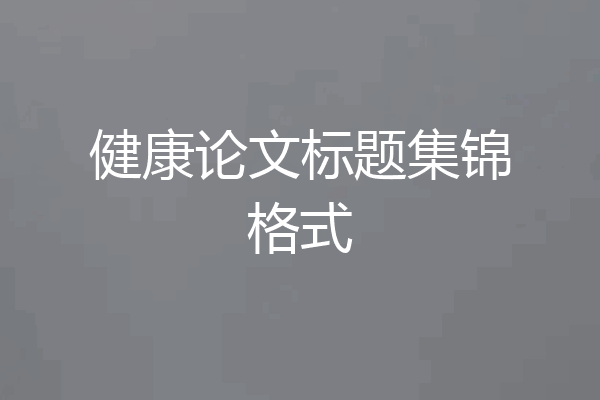 健康论文标题集锦格式