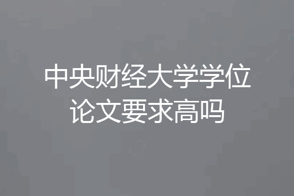 中央财经大学学位论文要求高吗