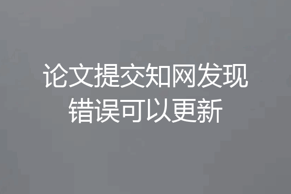 论文提交知网发现错误可以更新