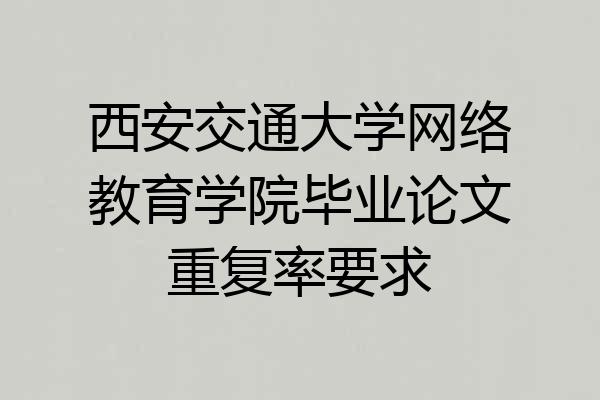 西安交通大学网络教育学院毕业论文重复率要求