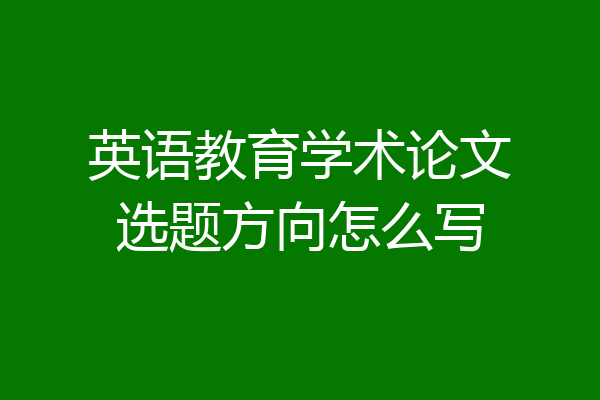 英语教育学术论文选题方向怎么写