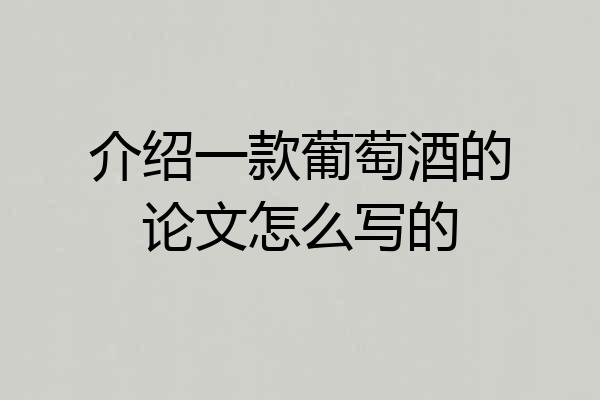 介绍一款葡萄酒的论文怎么写的