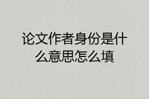 论文作者身份是什么意思怎么填