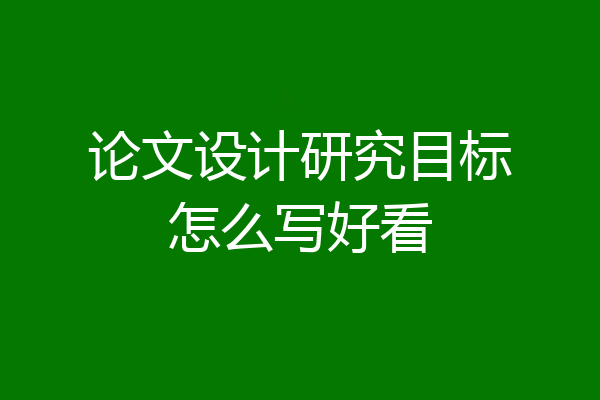 论文设计研究目标怎么写好看