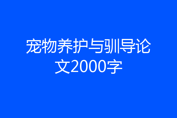 宠物养护与驯导论文2000字