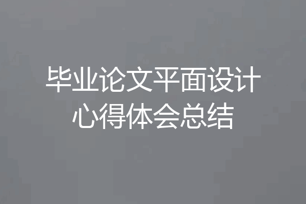 毕业论文平面设计心得体会总结