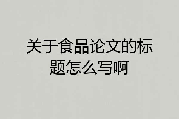 关于食品论文的标题怎么写啊