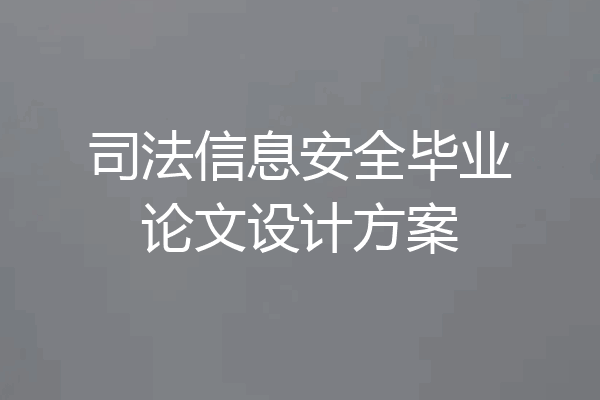 司法信息安全毕业论文设计方案