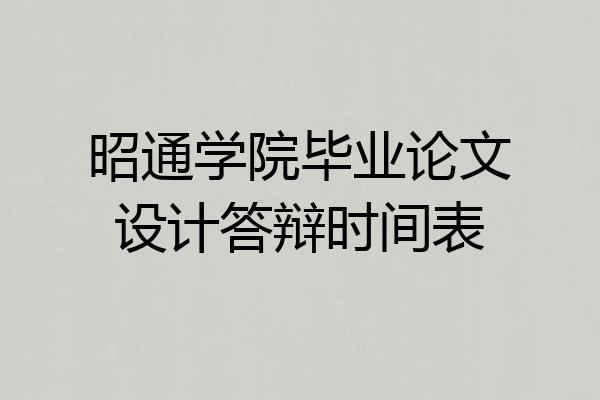 昭通学院毕业论文设计答辩时间表