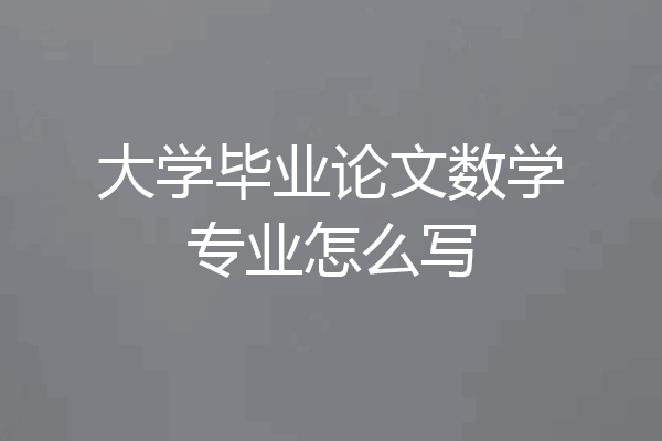 大学毕业论文数学专业怎么写