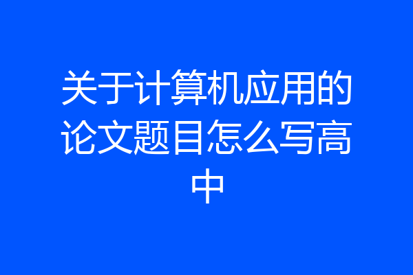 关于计算机应用的论文题目怎么写高中