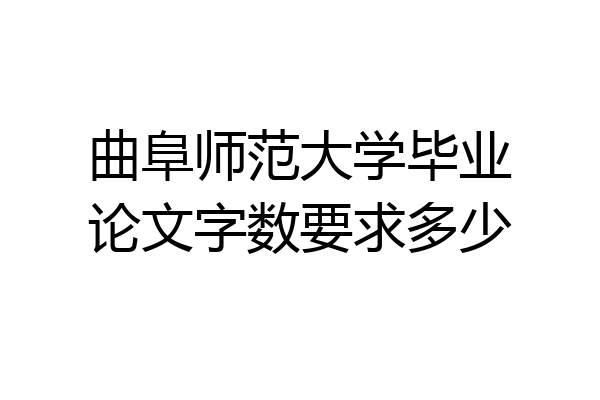 曲阜师范大学毕业论文字数要求多少