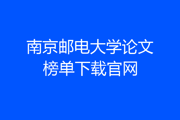 南京邮电大学论文榜单下载官网