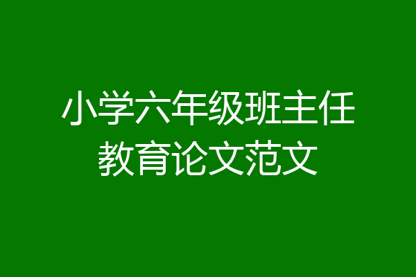 小学六年级班主任教育论文范文