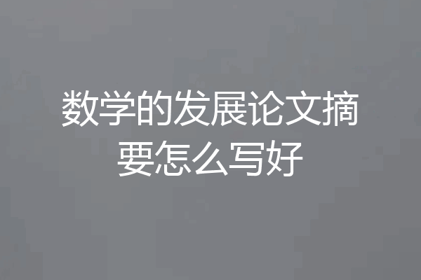 数学的发展论文摘要怎么写好