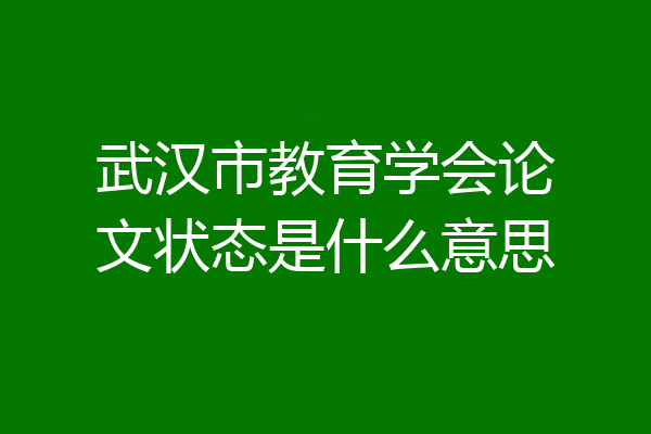 武汉市教育学会论文状态是什么意思