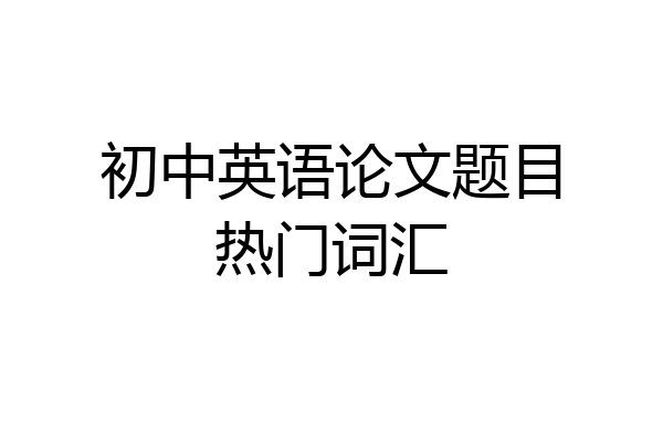 初中英语论文题目热门词汇