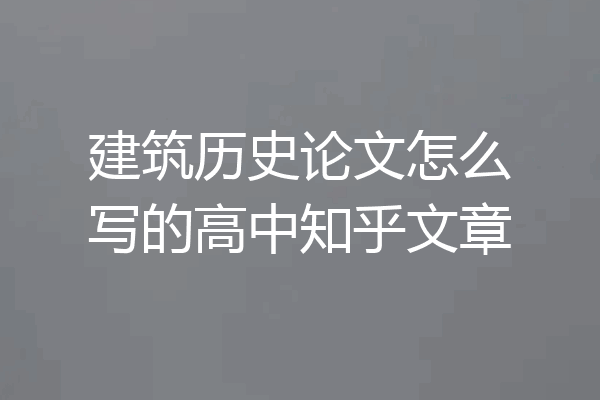 建筑历史论文怎么写的高中知乎文章