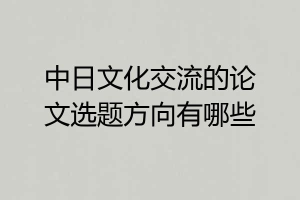 中日文化交流的论文选题方向有哪些