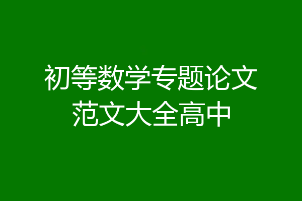 初等数学专题论文范文大全高中
