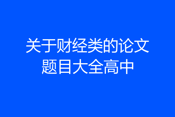 关于财经类的论文题目大全高中