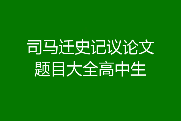 司马迁史记议论文题目大全高中生