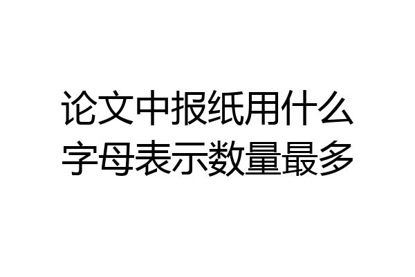 论文中报纸用什么字母表示数量最多