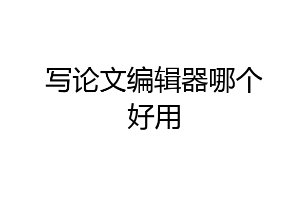 写论文编辑器哪个好用