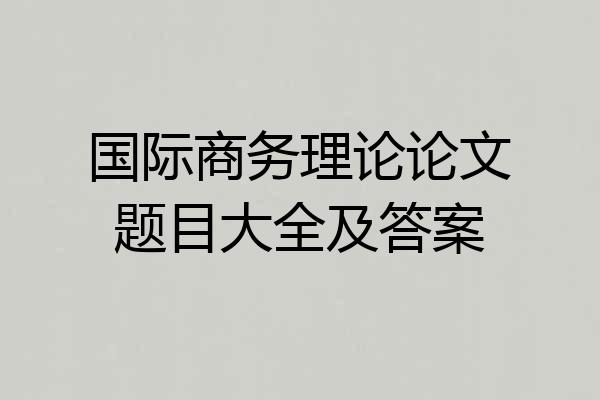 国际商务理论论文题目大全及答案