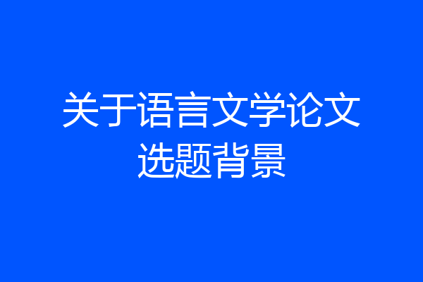 关于语言文学论文选题背景