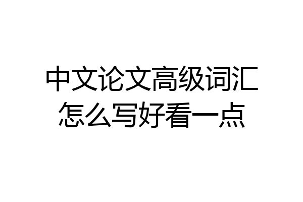 中文论文高级词汇怎么写好看一点