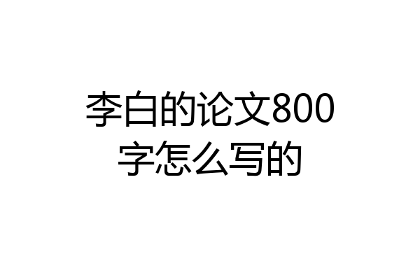 李白的论文800字怎么写的