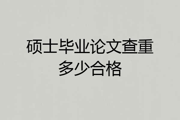 硕士毕业论文查重多少合格