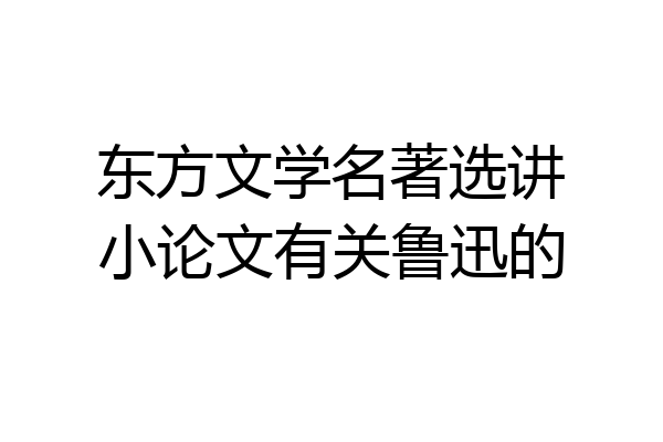 东方文学名著选讲小论文有关鲁迅的