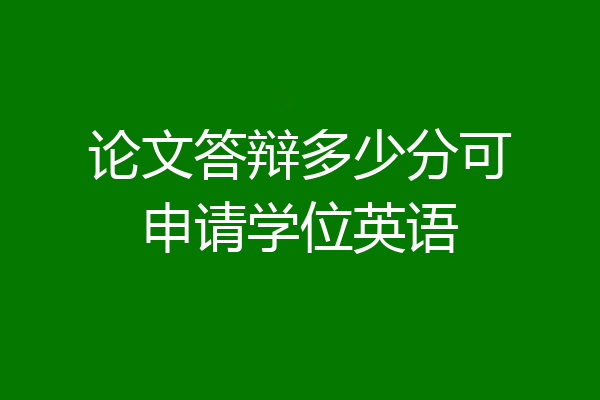 论文答辩多少分可申请学位英语