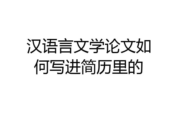 汉语言文学论文如何写进简历里的