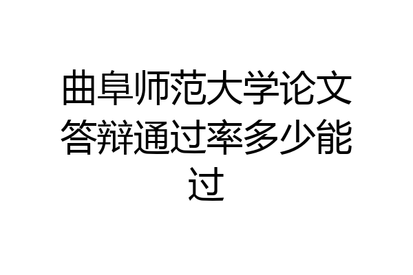 曲阜师范大学论文答辩通过率多少能过