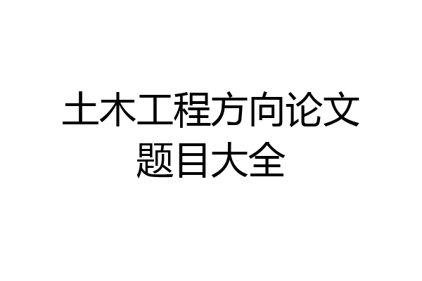 土木工程方向论文题目大全