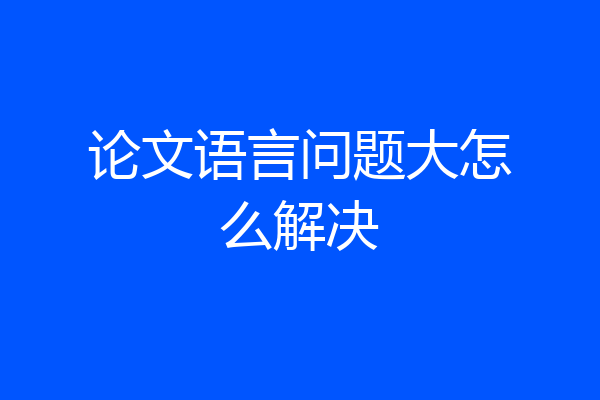 论文语言问题大怎么解决