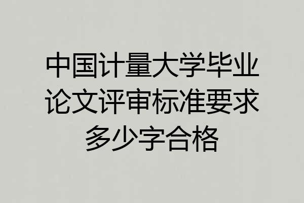 中国计量大学毕业论文评审标准要求多少字合格