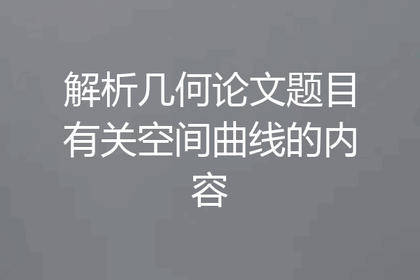 解析几何论文题目有关空间曲线的内容