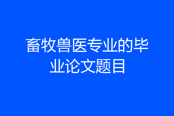 畜牧兽医专业的毕业论文题目