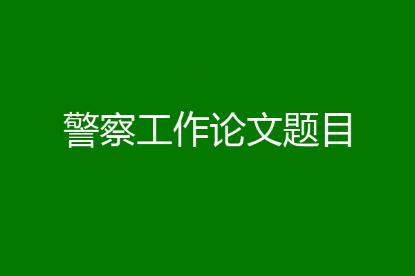 警察工作论文题目