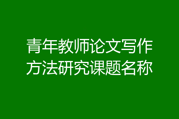 青年教师论文写作方法研究课题名称