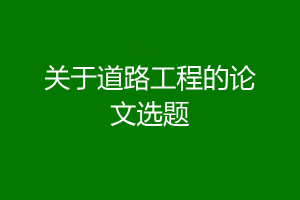 关于道路工程的论文选题